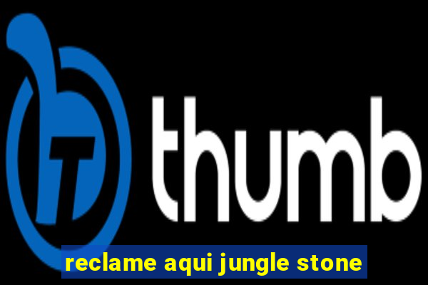 reclame aqui jungle stone